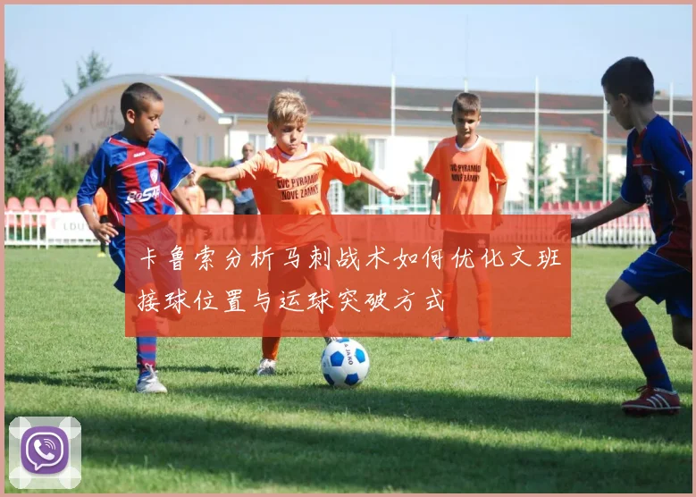 卡鲁索分析马刺战术如何优化文班接球位置与运球突破方式
